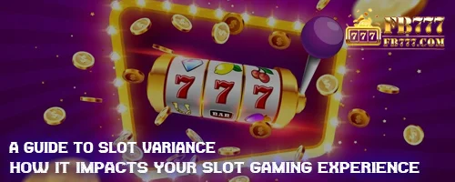 A Guide to Slot Variance: How It Impacts Your Slot Gaming Experience